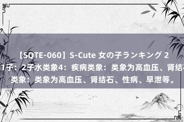 【SQTE-060】S-Cute 女の子ランキング 2014 TOP10 000 01子：2子水类象4：疾病类象：类象为高血压、肾结石、性病、早泄等。