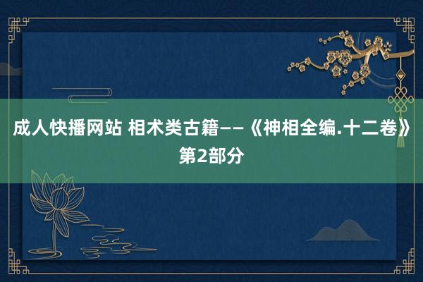 成人快播网站 相术类古籍——《神相全编.十二卷》第2部分