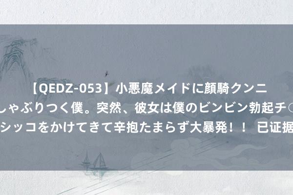 【QEDZ-053】小悪魔メイドに顔騎クンニを強要されオマ○コにしゃぶりつく僕。突然、彼女は僕のビンビン勃起チ○ポをしごき、聖水オシッコをかけてきて辛抱たまらず大暴発！！ 已证据多例确诊病例！无疫苗无殊效药！疾控部门遑急教唆