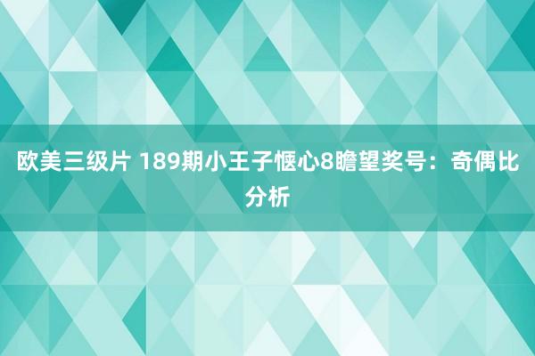 欧美三级片 189期小王子惬心8瞻望奖号：奇偶比分析